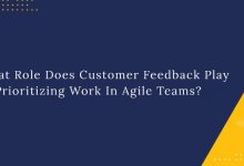 What Role Does Customer Feedback Play In Prioritizing Work In Agile Teams?